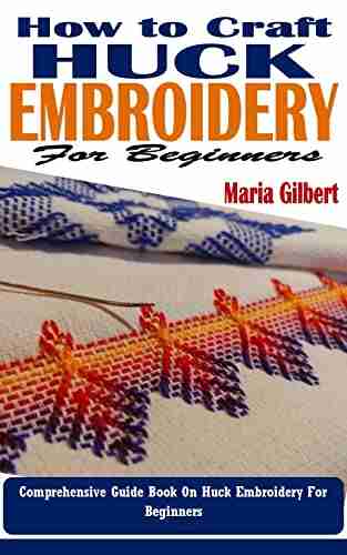 HOW TO CRAFT HUCK EMBROIDERY FOR BEGINNERS: Comprehensive Guide On Huck Embroidery For Beginners