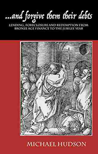 and forgive them their debts: Lending Foreclosure and Redemption From Bronze Age Finance to the Jubilee Year (THE TYRANNY OF DEBT 1)