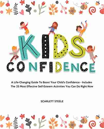 Kids Confidence: A Life Changing Guide To Boost Your Child S Confidence Includes The 25 Most Effective Self Esteem Activities You Can Do Right Now