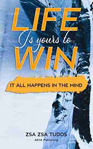 Life Is Yours To Win: It All Happens In The Mind (Conscious Living)