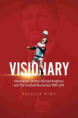 Visionary: Manchester United Michael Knighton and the Football Revolution 1989 2019