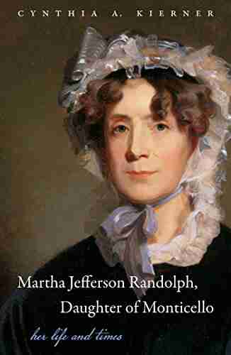 Martha Jefferson Randolph Daughter Of Monticello: Her Life And Times