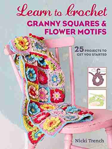 Learn to Crochet Granny Squares and Flower Motifs: 26 projects to get you started