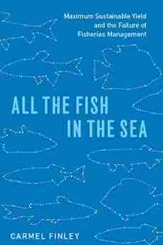 All The Fish In The Sea: Maximum Sustainable Yield And The Failure Of Fisheries Management