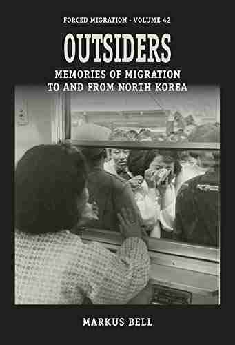 Outsiders: Memories Of Migration To And From North Korea (Forced Migration 42)