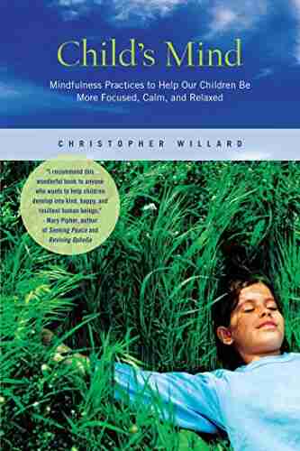 Child S Mind: Mindfulness Practices To Help Our Children Be More Focused Calm And Relaxed