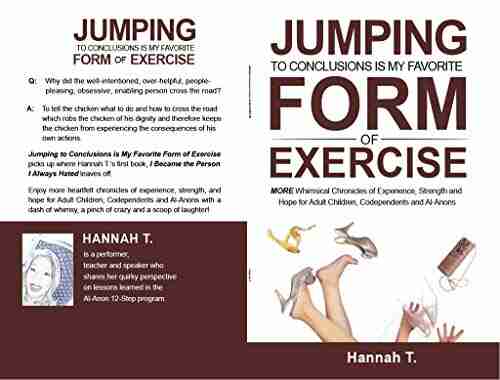 Jumping To Conclusions Is My Favorite Form Of Exercise: MORE Whimsical Chronicles Of Experience Strength And Hope For Adult Children Codependents And Al Anons