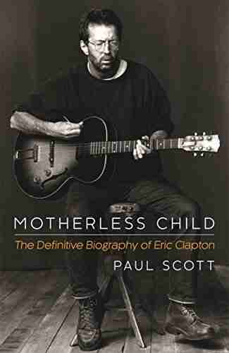 Motherless Child: The Definitive Biography Of Eric Clapton