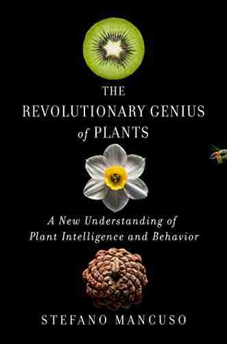 The Revolutionary Genius of Plants: A New Understanding of Plant Intelligence and Behavior