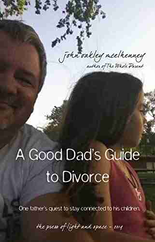 A Good Dad s Guide to Divorce: One father s quest to stay connected with his children