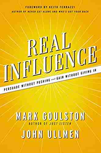 Real Influence: Persuade Without Pushing And Gain Without Giving In