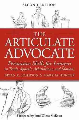 The Articulate Advocate: Persuasive Skills for Lawyers in Trials Appeals Arbitrations and Motions