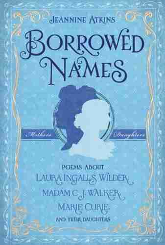 Borrowed Names: Poems About Laura Ingalls Wilder Madam C J Walker Marie Curie And Their Daughters