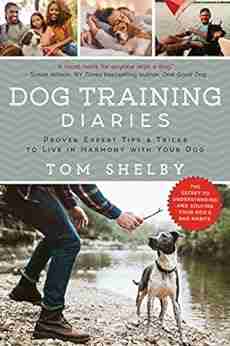 Dog Training Diaries: Proven Expert Tips Tricks To Live In Harmony With Your Dog