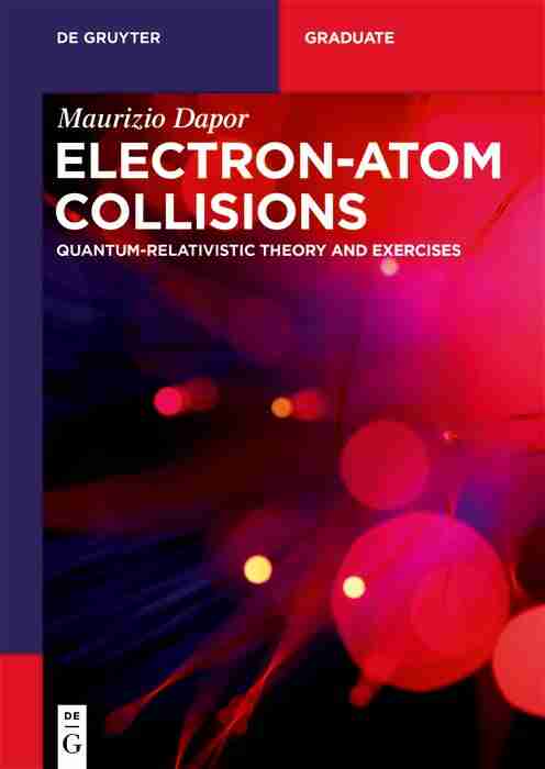 Electron Atom Collisions: Quantum Relativistic Theory And Exercises (De Gruyter Textbook)