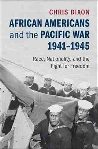 African Americans and the Pacific War 1941 1945: Race Nationality and the Fight for Freedom