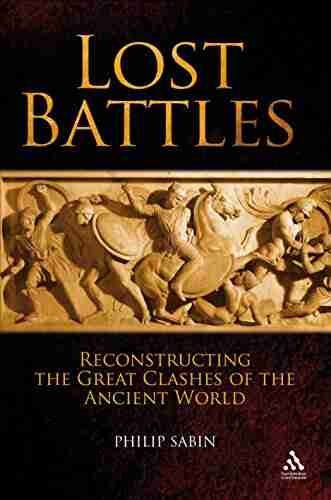 Lost Battles: Reconstructing The Great Clashes Of The Ancient World