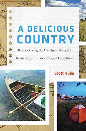 A Delicious Country: Rediscovering The Carolinas Along The Route Of John Lawson S 1700 Expedition