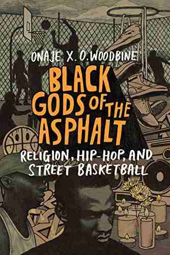 Black Gods Of The Asphalt: Religion Hip Hop And Street Basketball