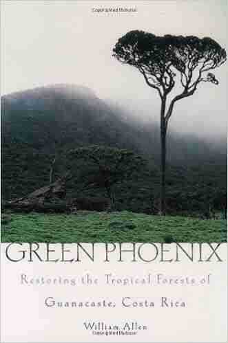 Green Phoenix: Restoring The Tropical Forests Of Guanacaste Costa Rica