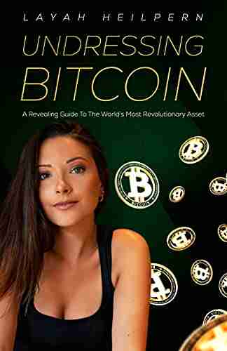 Undressing Bitcoin: A Revealing Guide To The World S Most Revolutionary Asset