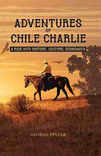 Adventures Of Chile Charlie: A Ride Into History Culture Economics