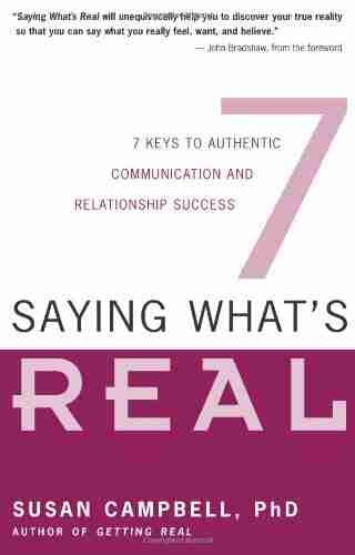 Saying What S Real: 7 Keys To Authentic Communication And Relationship Success