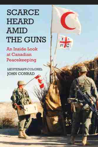 Scarce Heard Amid The Guns: An Inside Look At Canadian Peacekeeping