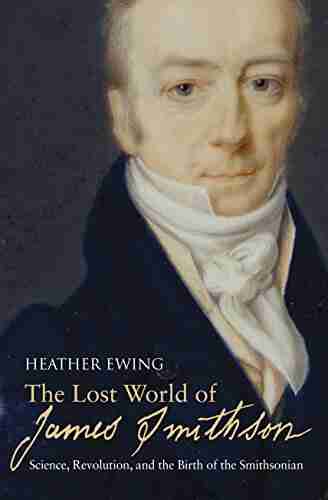 The Lost World of James Smithson: Science Revolution and the Birth of the Smithsonian