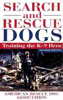 Search And Rescue Dogs: Training The K 9 Hero