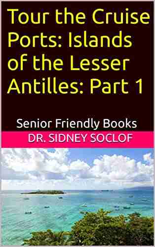 Tour the Cruise Ports: Islands of the Lesser Antilles: Part 1: Senior Friendly (Touring the Cruise Ports)