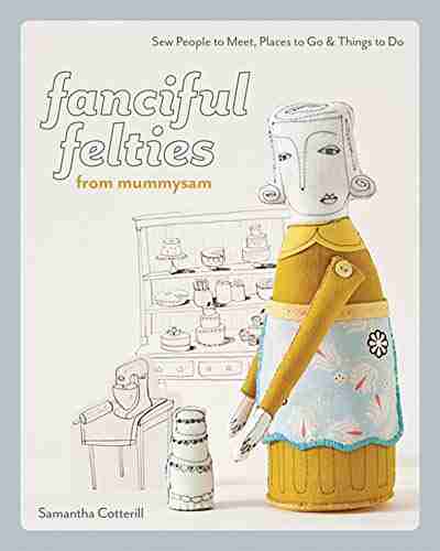 Fanciful Felties From MummySam: Sew People To Meet Places To Go Things To Do