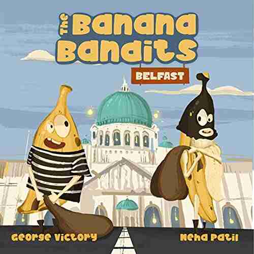 The Banana Bandits in Belfast: A Silly Rhyming Read Aloud Picture for Kids and Adults Who Love Adventure Humour and All Things Bananas