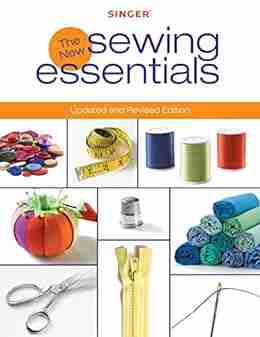 Singer New Sewing Essentials: Updated And Revised Edition