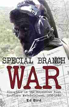 Special Branch War: Slaughter In The Rhodesian Bush Southern Matabeleland 1976 1980