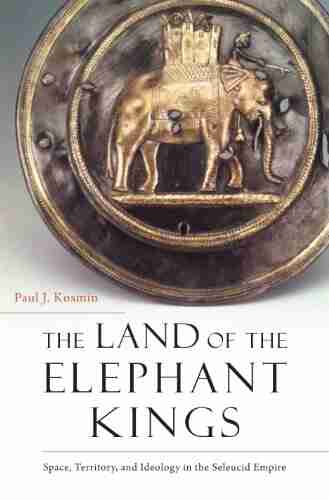 The Land of the Elephant Kings: Space Territory and Ideology in the Seleucid Empire