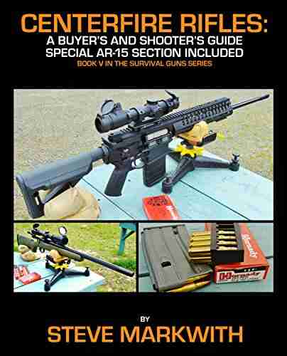 Centerfire Rifles: A Buyer S And Shooter S Guide: Special AR 15 Section Included (Survival Guns 5)