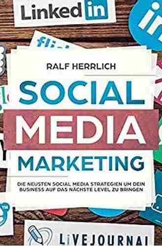 Social Media Marketing: Steigerung Der Unternehmenserfolges Durch Verschiedene Plattformen Der Perfekte Start Ins Erfolgreiche Social Media Marketing (Facebook Instagram Snapchat Linkedid)