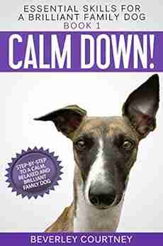 Calm Down : Step by Step to a Calm Relaxed and Brilliant Family Dog (Essential Skills for a Brilliant Family Dog 1)