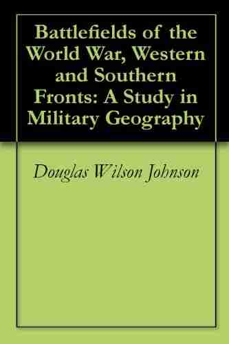 Battlefields of the World War Western and Southern Fronts: A Study in Military Geography