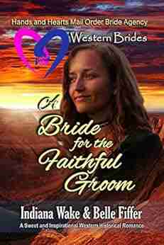 Western Brides: A Bride for the Faithful Groom: A Sweet and Inspirational Western Historical Romance (Hearts and Hands Mail Order Bride Agency 3)