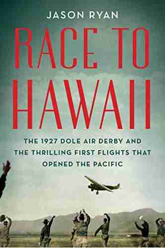 Race To Hawaii: The 1927 Dole Air Derby And The Thrilling First Flights That Opened The Pacific