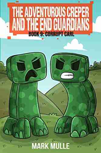 The Adventurous Creeper And The End Guardians (Book 9): Corrupt Carl (An Unofficial Minecraft For Kids Age 6 12) (Diary Of An Adventurous Creeper)