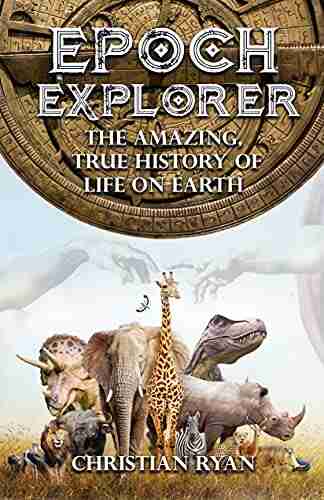 The Amazing True History of Life on Earth (Epoch Explorer 1)