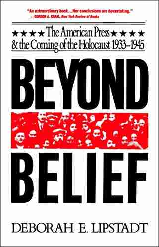 Beyond Belief: The American Press And The Coming Of The Holocaust 1933 1945