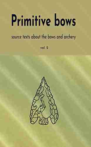 Primitive bows: Source texts about the bows and archery vol 2