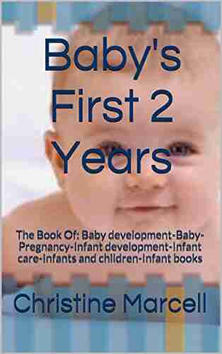 Baby s First 2 Years: The Of: Baby development Baby Pregnancy Infant development Infant care Infants and children Infant