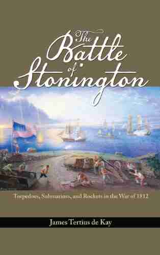 The Battle Of Stonington: Torpedoes Submarines And Rockets In The War Of 1812