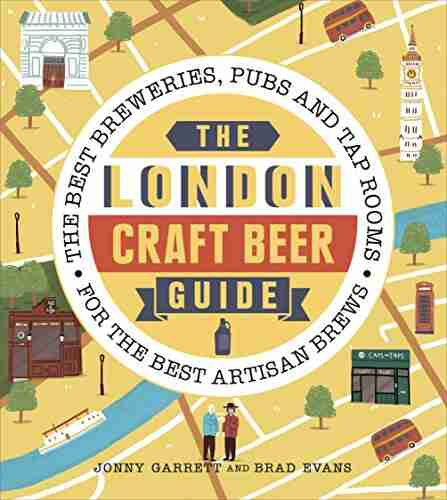 The London Craft Beer Guide: The Best Breweries Pubs And Tap Rooms For The Best Artisan Brews