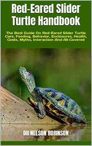 Red Eared Slider Turtle Handbook : The Best Guide On Red Eared Slider Turtle Care Feeding Behavior Enclosures Health Costs Myths Interaction And All Covered